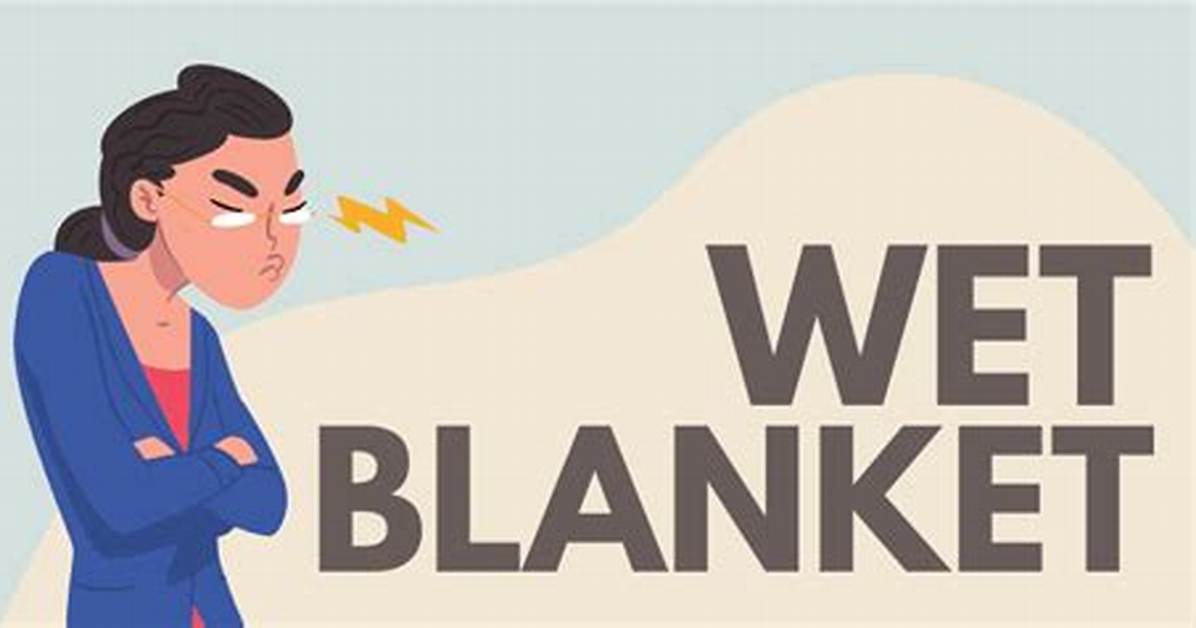 Are You Accidentally Being a Wet Blanket the Psychology Behind The