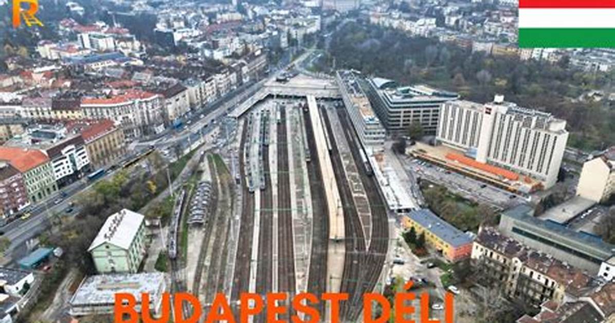 Budapest Deli Station Transit Updates How Hungary S Rail Network