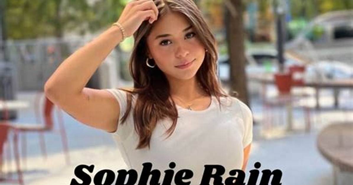 Everything You Need to Know About Sophie Rain Her Stardom And