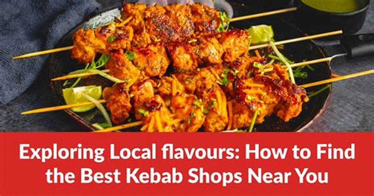 Finding the Best Kebob Near You the Ultimate Guide to Ordering Like A