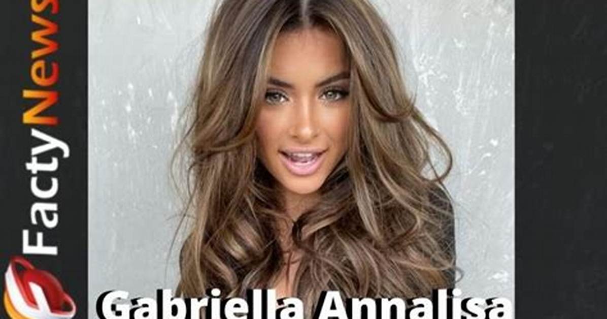 Gabriella Annalisa Fact Check Age Career History and Real