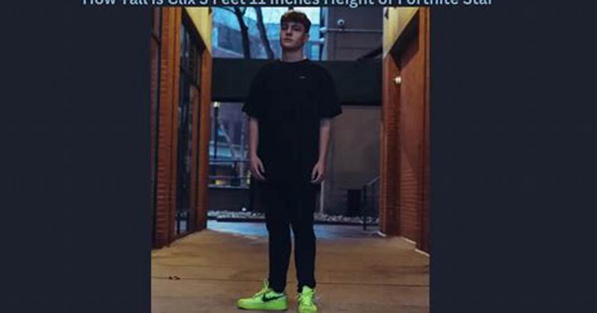 How Tall Is Clix Really The