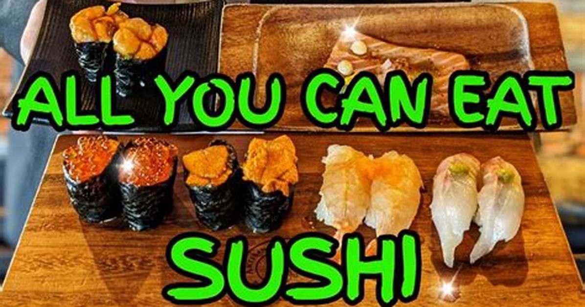Is All You Can Eat Sushi and Bbq Worth the Cost the Truth Behind
