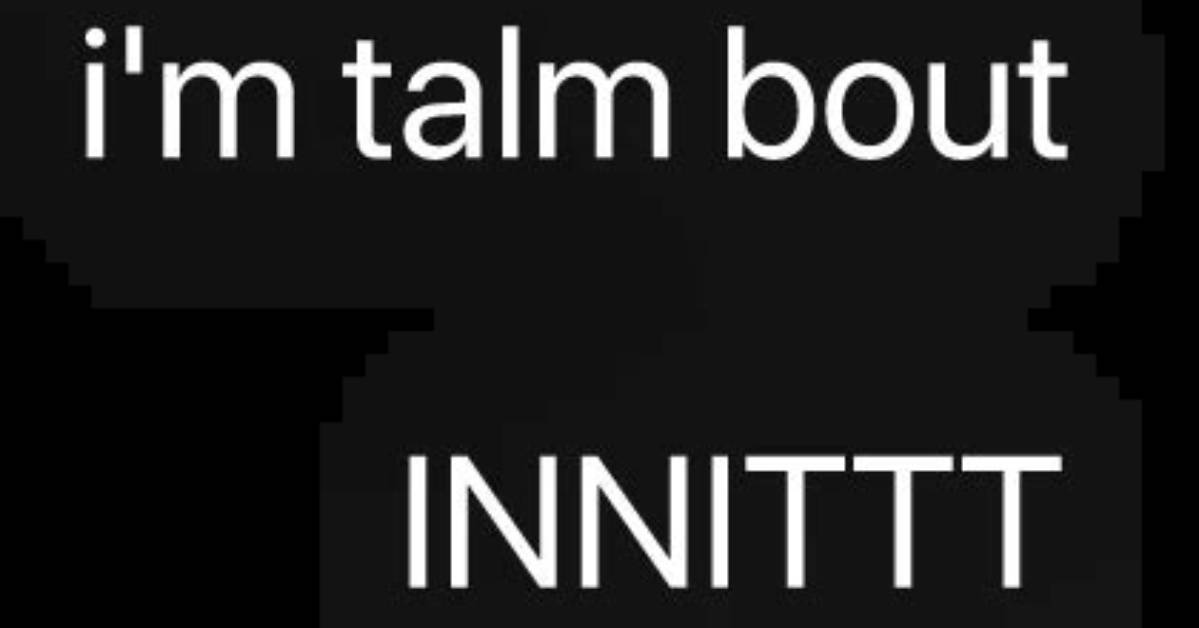Linguistic Breakdown Deconstructing Talm Bout vs Innit