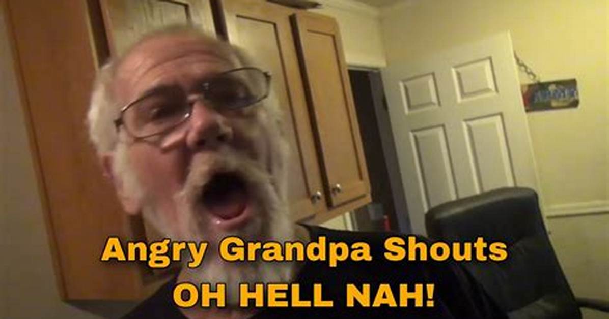 Oh Hell Naw Grandpa Explained Everything You Need to Know About The