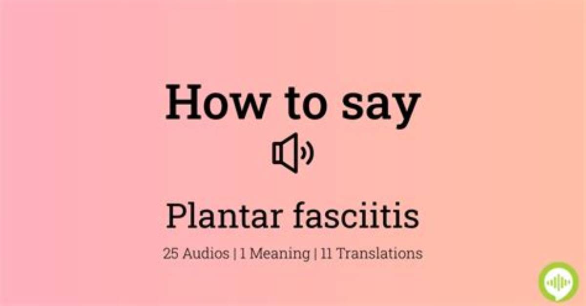 Plantar Fasciitis Pronunciation and Meaning the Complete Plain