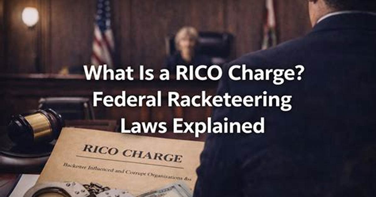 Rico Charges Explained What It Takes to Convict Potential Prison Sentences and Key