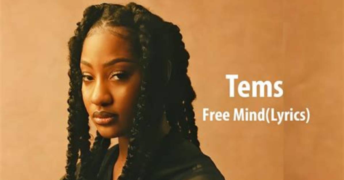 Tems Free Mind Full Lyrics Meaning and Background the Complete Listener S