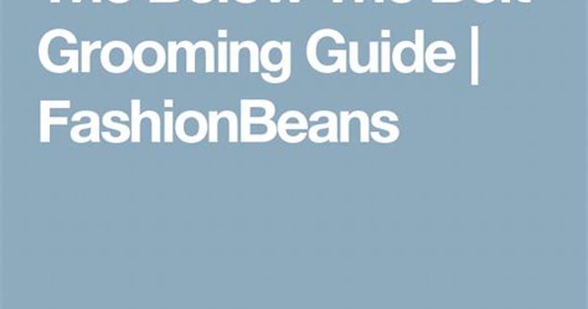 The Complete Below the Belt Grooming Guide Trimming Without Cuts Or