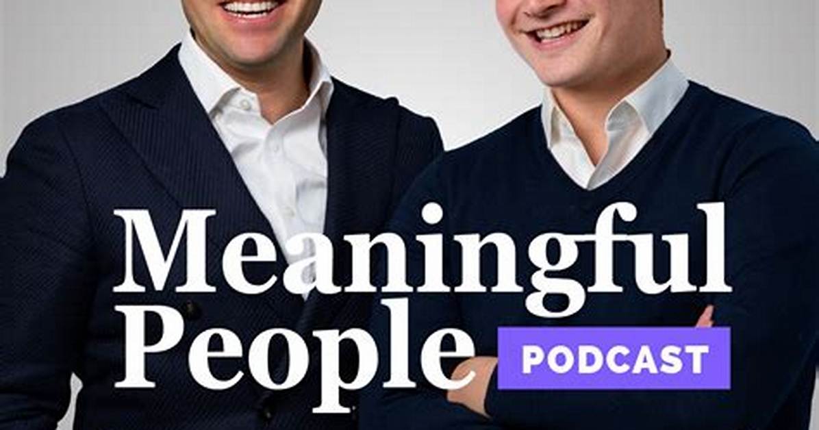 The Complete Meaningful People Podcast Timeline Groundbreaking Guests And