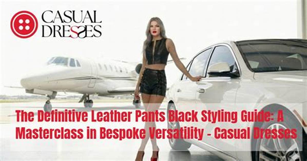 The Definitive Leather Pants Styling Guide How to Wear Fit and Care For