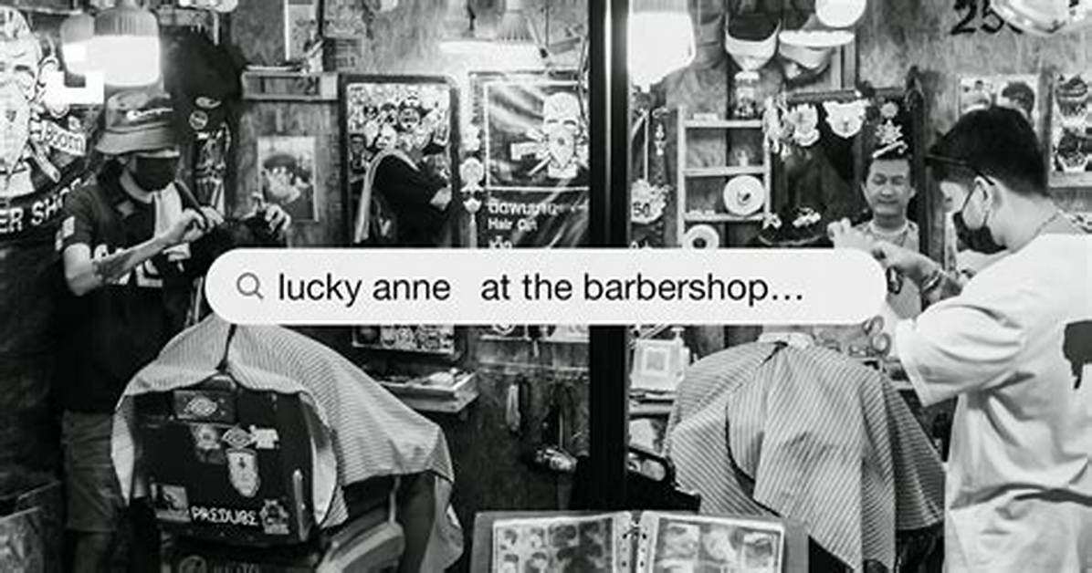 The Rise of Lucky Anne Barber Shop Chronological