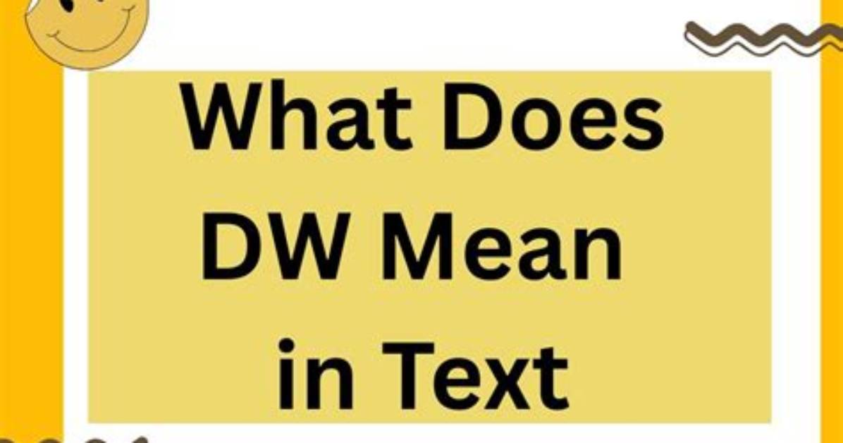 What Does Dw Mean in Text the Ultimate Guide Rules