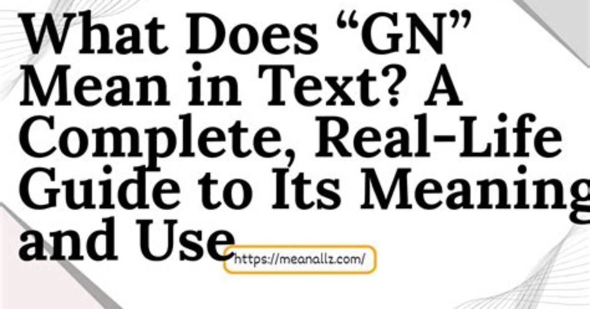 What Does Gn Mean the Real Story Behind the Text Slang and the Multibillion Dollar