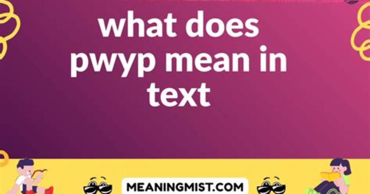 What Does Pwyp Mean in Text the Surprising Shorthand Taking