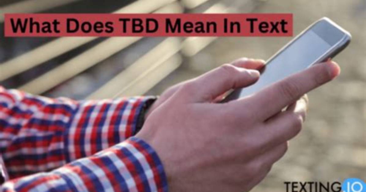 What Does Tbd Mean in Texting Complete Definition Common Uses And