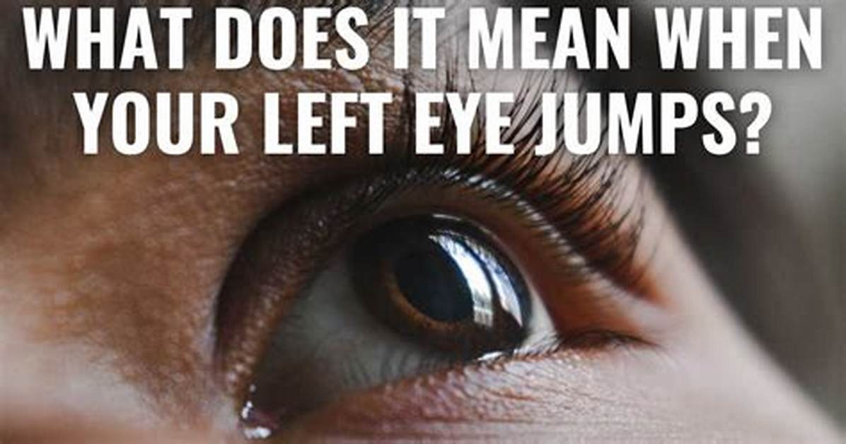 Why Is Your Left Eye Jumping the Hidden Warning Signs You Shouldn T